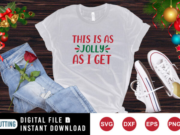 This is as jolly as i get t-shirt, christmas shirt template This is as jolly as i get t-shirt, christmas shirt template