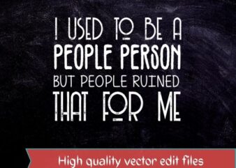 I Used To Be A People Person Shirt design svg, Sarcastic Gift png, Hilarious Shirts eps, Funny Shirt, Sassy Gift svg, Gift for Bestie svg, Gift for Dad, Humor Shirts