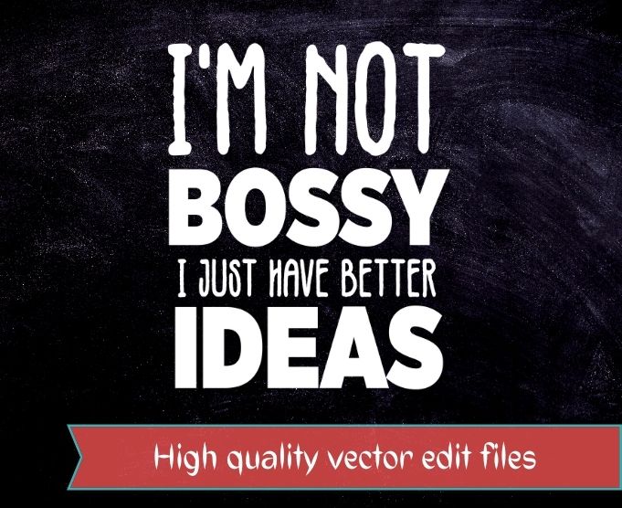 I’m not bossy i just have better ideas Funny Shirt design svg, Funny Saying Shirt png