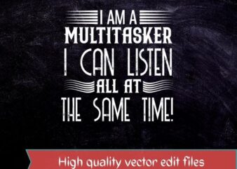 I’m A Multitasker I Can Listen Ignore And Forget T-shirt design svg, Sarcastic T-Shirt png, Sarcasm Shirts eps, Attitude Shirts, Dark Humor Shirts, Funny Saying Shirts