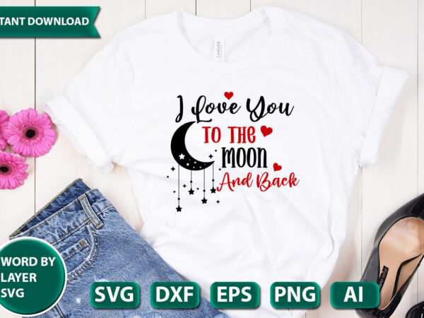 I love you to the moon and back svg vector for t-shirt