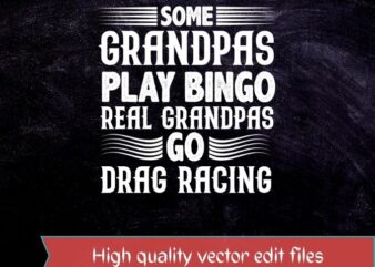 Some Grandpas Play Bingo Real Grandpas Drag Race T Shirt design svg