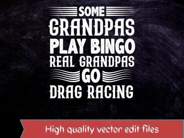 Some grandpas play bingo real grandpas drag race t shirt design svg