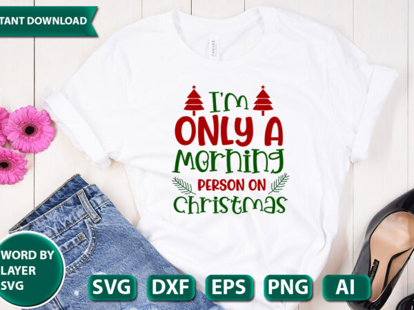 I’m only a morning person on christmas svg vector for t-shirt