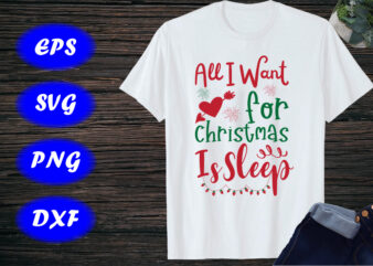 All I Want For Christmas is Sleep Shirt, Cute Christmas Shirt, Funny Christmas Shirt print template t shirt vector