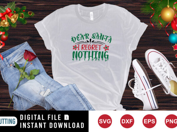 Dear santa i regret nothing shirt, christmas shirt dear santa shirt print template t shirt vector illustration