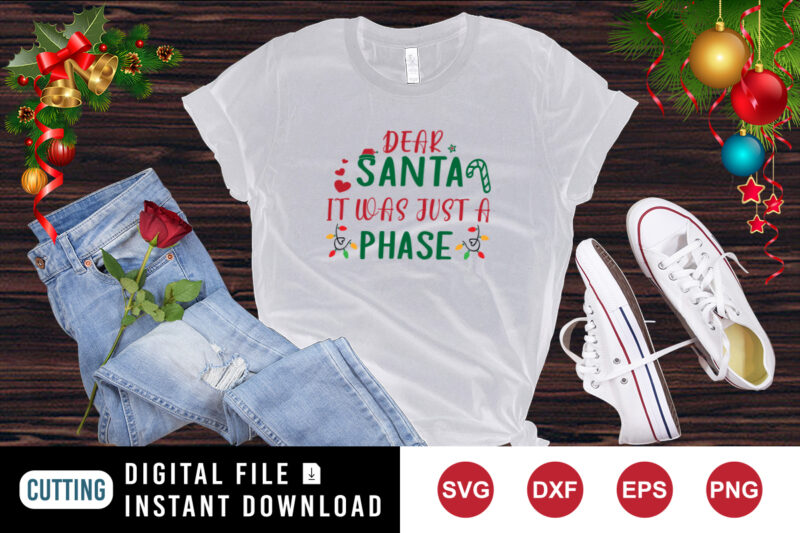 Dear Santa it was just a phase t-shirt Christmas shirt print template
