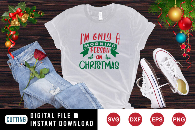 I’m only a morning person on Christmas t-shirt, print template