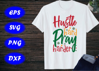Hustle hard pray harder Shirt Christmas shirt print template