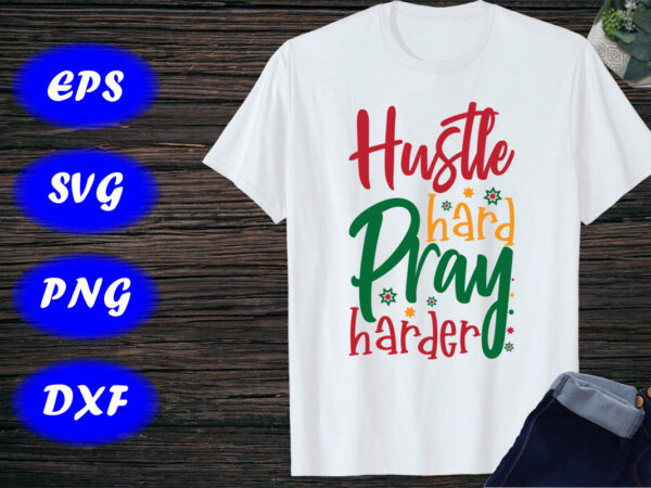 Hustle hard pray harder shirt christmas shirt print template graphic t shirt