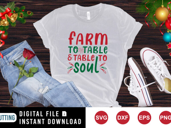 Farm to table and table to soul t-shirt, christmas shirt print template