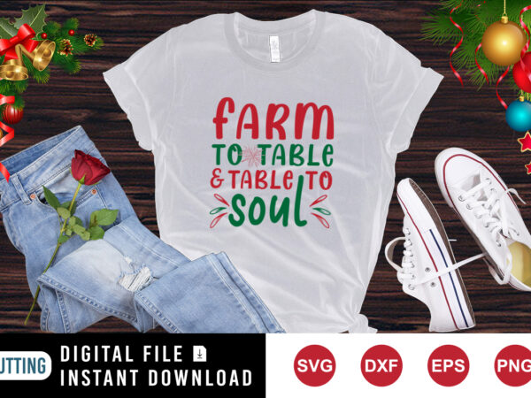 Farm to table and table to soul t-shirt, christmas shirt print template Farm to table and table to soul t-shirt, christmas shirt print template