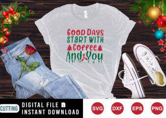 Good days start with coffee and you t-shirt, Christmas tree shirt coffee shirt print template