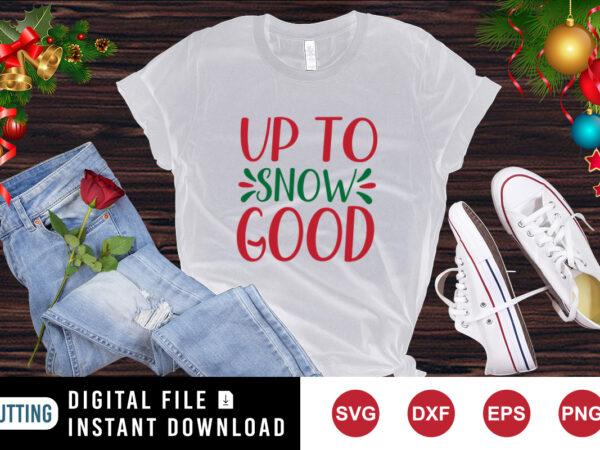 Up to snow good christmas t-shirt print template