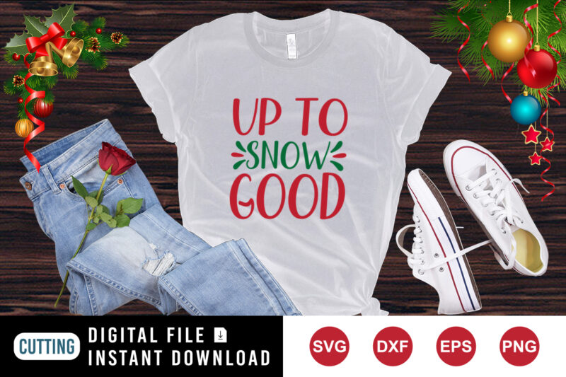 Up to snow good Christmas t-shirt print template