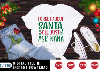 Forget Santa I’ll just ask nana t-shirt, Santa shirt print template