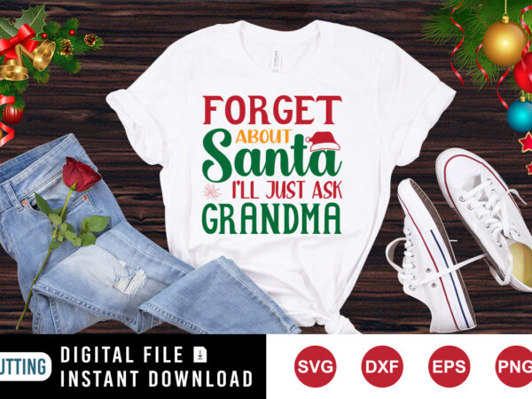 Forget about santa i’ll just ask grandma t-shirt, christmas shirt print template