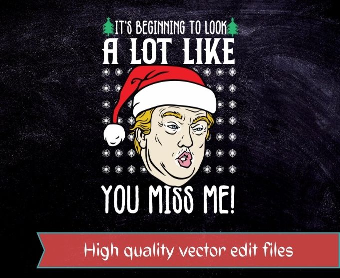 Its Beginning To Look A Lot Like You Miss Me Trump Christmas T-shirt design svg, Its Beginning To Look A Lot Like You Miss Me Trump png, Its Beginning To