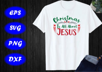 Christmas is all about Jesus Shirt Jesus shirt Christmas shirt, shirt for Christmas template