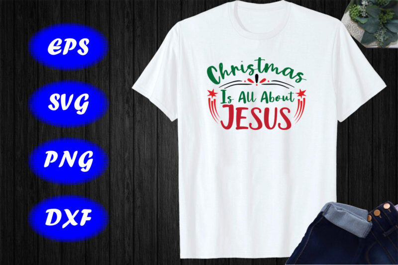 Christmas is all about Jesus Shirt Jesus shirt Christmas shirt, shirt for Christmas template