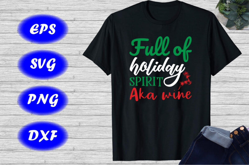 Full of holiday Spirit Aka wine Shirt Deer shirt wine shirt holiday shirt Christmas shirt template