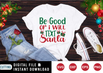 Be good or I will text Santa shirt, Christmas shirt print template t shirt template