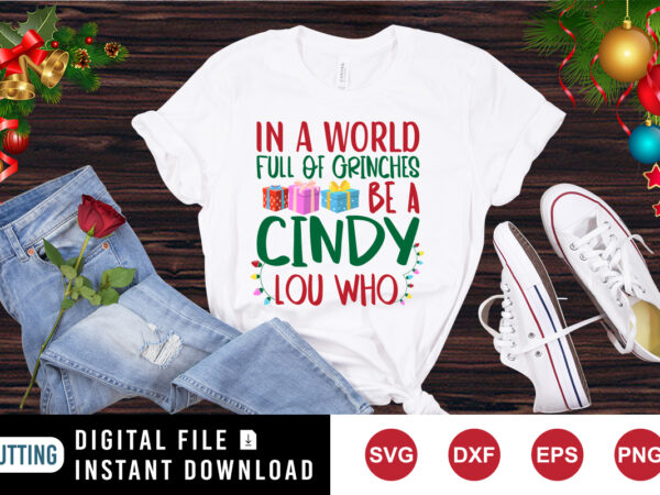 In a world full of grinches be a cindy lou who shirt, christmas shirt print template t shirt design for sale