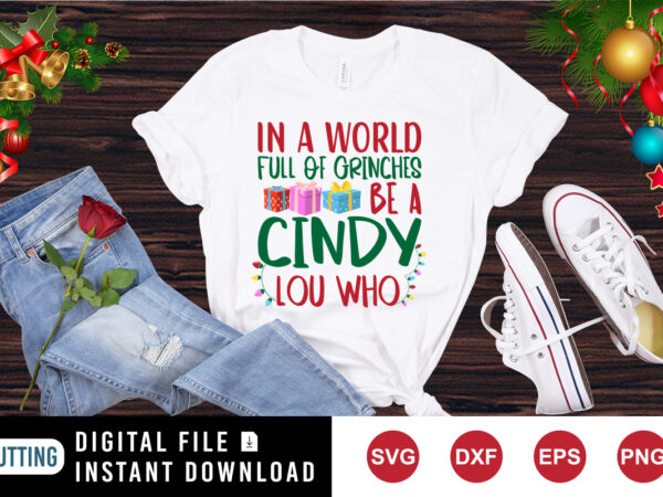 In a world full of grinches be a cindy lou who shirt, christmas shirt print template t shirt design for sale In a world full of grinches be a cindy lou who shirt, christmas shirt print template t shirt design for sale