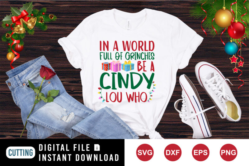 In a world full of Grinches be a cindy lou who shirt, Christmas shirt print template