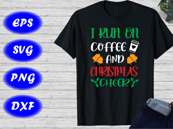 I run on coffee and christmas cheer t-shirt coffee shirt christmas shirt christmas cheer shirt
