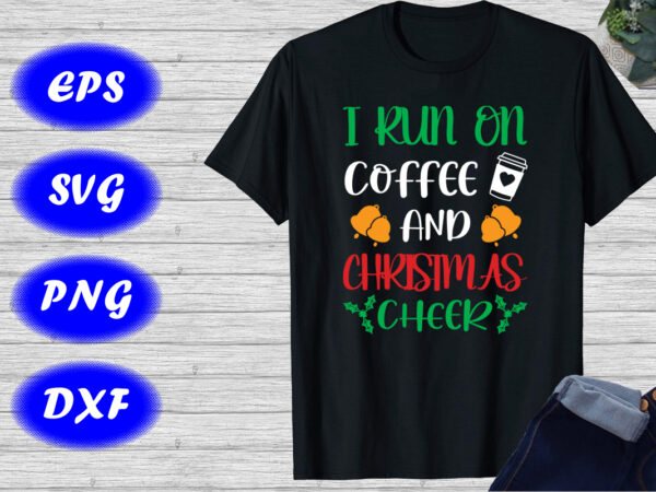 I run on coffee and christmas cheer t-shirt coffee shirt christmas shirt christmas cheer shirt I run on coffee and christmas cheer t-shirt coffee shirt christmas shirt christmas cheer shirt