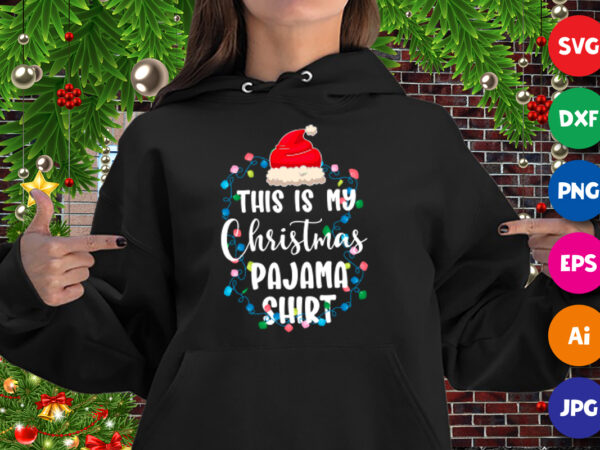 This is my christmas pajama shirt, christmas light, santa hat, christmas hoodie print template t shirt designs for sale