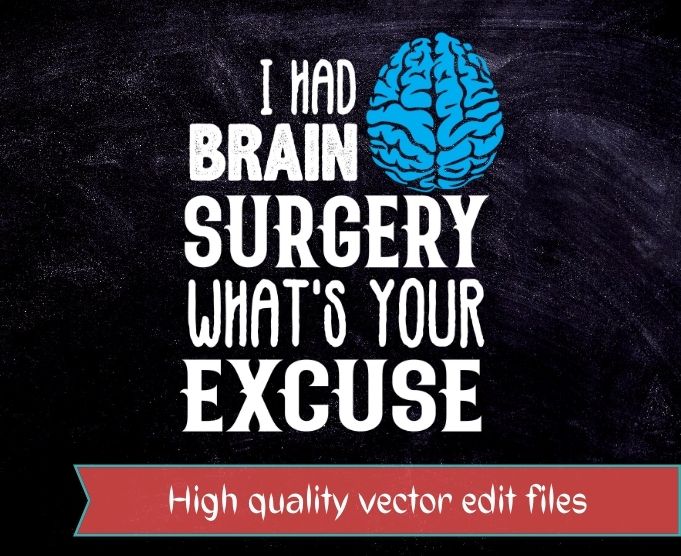 I Had Brain Surgery What’s Your Excuse T Shirt design svg, doctors, neurologists, nurses or any brain surgery survivor, Brain Tumor,