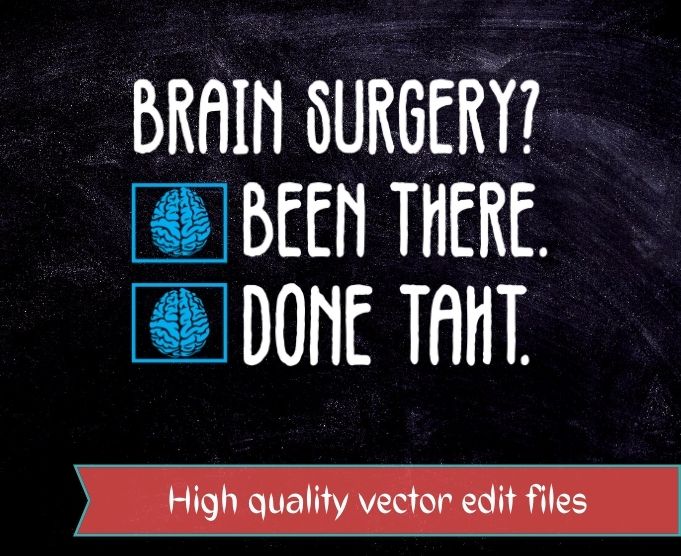 Brain Surgery Been There Done That.