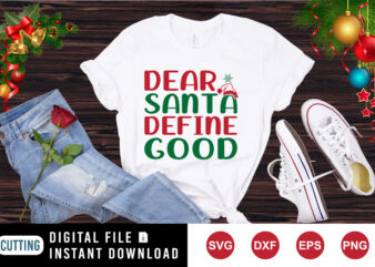 Dear Santa Define Good Shirt, Dear Santa shirt, Santa hat shirt, Christmas shirt print template