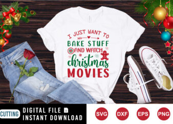 I just want to bake stuff and watch Christmas movies, Christmas movie shirt, Christmas shirt print template