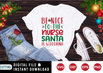 Be nice to the nurse Santa is watching shirt, Santa shirt, Christmas shirt print template