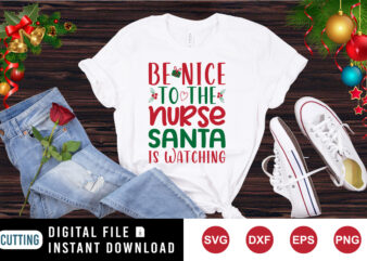 Be nice to the nurse Santa is watching shirt, Santa shirt, Christmas shirt print template t shirt template