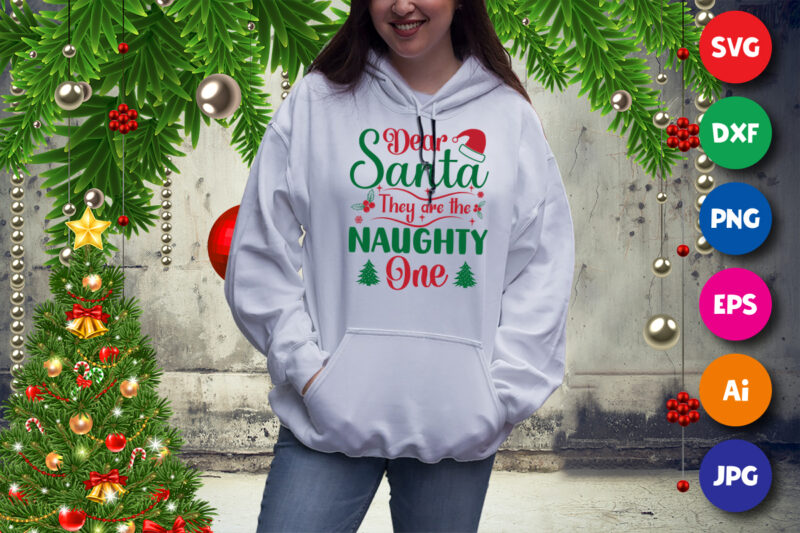 Dear Santa they are the naughty one, naughty hoodie, Santa hat Hoodie, Christmas tree Hoodie, Christmas Hoodie print template