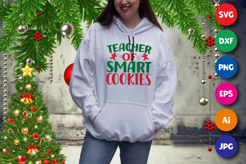 Teacher of smart cookies, Christmas teacher sweatshirt, Christmas cookies sweatshirt print template