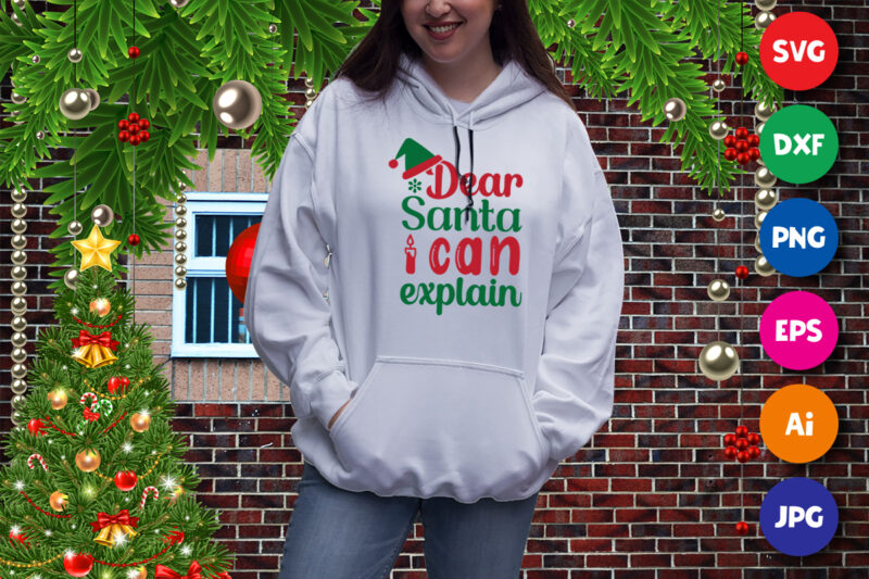 Dear Santa I can Explain t-shirt, Santa hat sweatshirt, dear Santa shirt print template