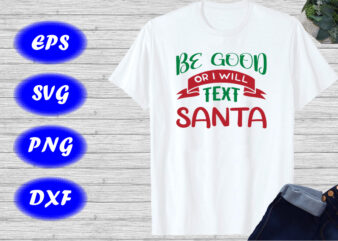 Be Good or I will text Santa shirt Santa text shirt Christmas t-shirt template