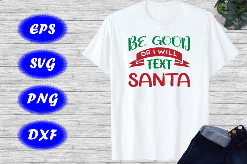 Be Good or I will text Santa shirt Santa text shirt Christmas t-shirt template