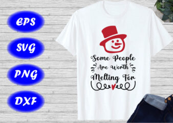 Some People Are Worth Melting For, Snowman Shirt, Merry Christmas shirt template t shirt template vector