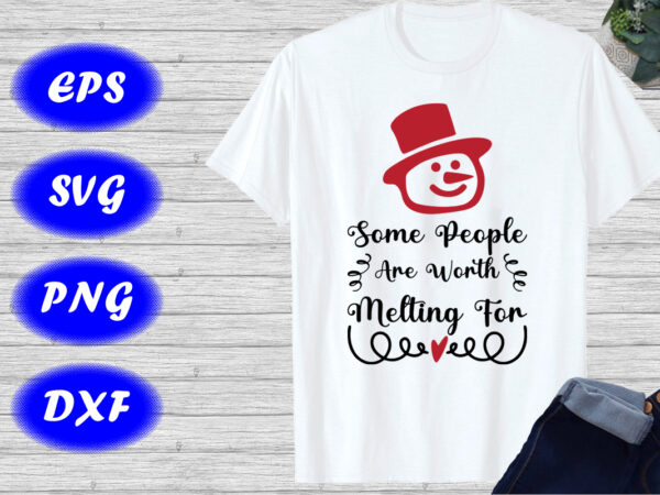 Some people are worth melting for, snowman shirt, merry christmas shirt template t shirt template vector