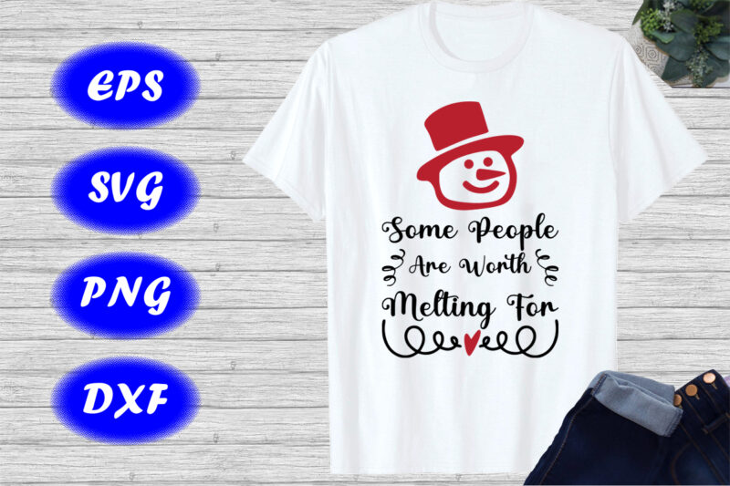 Some People Are Worth Melting For, Snowman Shirt, Merry Christmas shirt template
