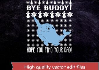Bye Buddy Hope You Find Your Dad Ugly Christmas T-Shirt design svg