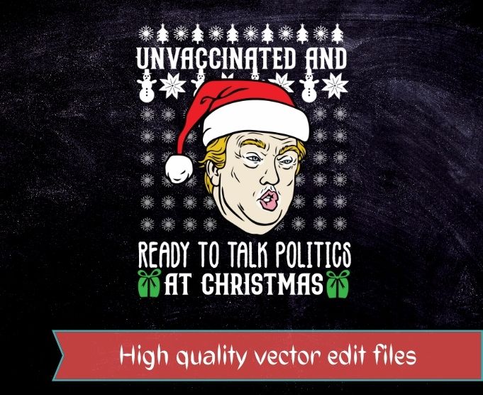 Unvaccinated And Ready To Talk Politics At Christmas trump T-Shirt design svg