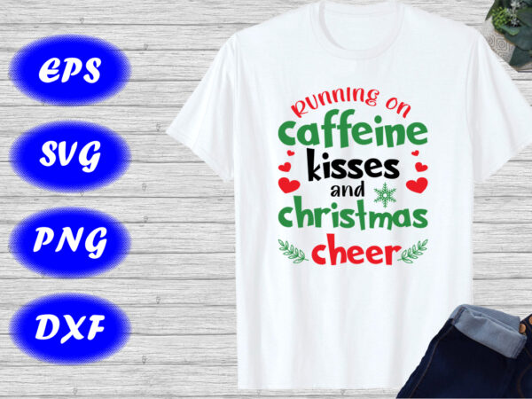 Running on caffeine kisses and christmas cheer t-shirt christmas heart shirt christmas shirt template