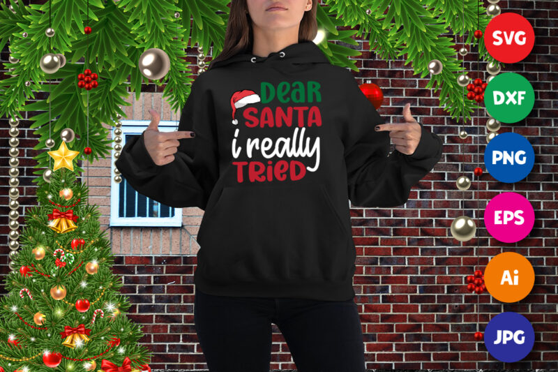 Dear Santa I really tried t-shirt, Santa hat shirt, Christmas sweatshirt template